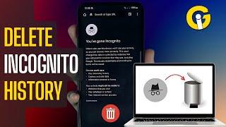 Clear Incognito History On Android, IOS, Windows, And Mac: Complete Privacy Guide