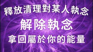 如果你還在為一段關係感到痛苦，快進來解除你的執念吧。吸引力法則，釋放清理對TA的執念，斷孽緣，拿回屬於你的能量，放下一切有毒能量。