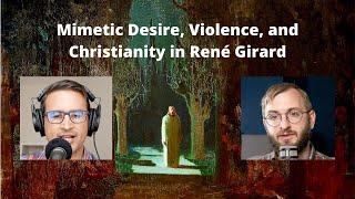 The Key Ideas of René Girard: Mimetic Desire, Violence, and Christianity with Geoff Shullenberger