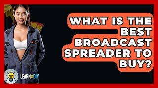 What Is The Best Broadcast Spreader To Buy? - LearnToDIY360.com