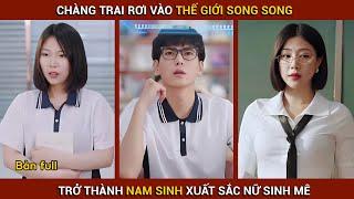 Chàng trai rơi vào thế giới song song trở thành nam sinh xuất sắc nữ sinh mê | Thần Khuyển Review