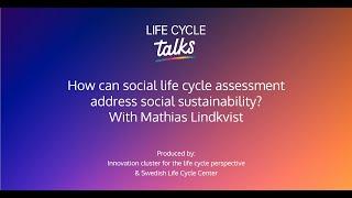 Life Cycle Talks | How can social life cycle assessment address social sustainability?