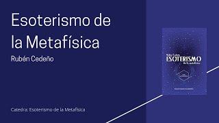 ESOTERISMO DE LA METAFÍSICA | PARTE 1 | Rubén Cedeño