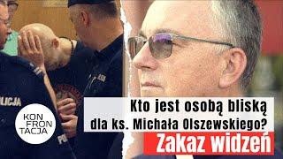 Kto jest osobą bliską dla ks. Michała Olszewskiego? Zakaz widzeń. KONFRONTACJA (4)