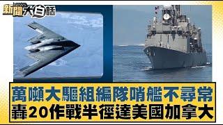 萬噸大驅組編隊哨艦不尋常 轟20作戰半徑達美國加拿大 【新聞大白話】 20240917