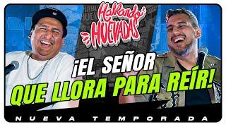 HABLANDO HUEVADAS - Novena Temporada [EL SEÑOR QUE LLORA PARA REÍR]