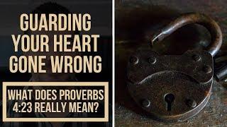 How to Guard Your Heart: What Does It Mean to "Guard Your Heart" in Proverbs 4:23?