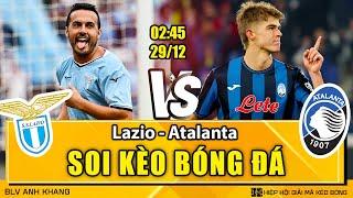 Soi kèo Lazio vs Atalanta BC 02h45 29/12/2024 | Giải Vô Địch Quốc Gia Ý | BLV Anh Khang Soi Kèo