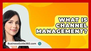 What Is Channel Management? - BusinessGuide360.com