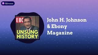 John H. Johnson & Ebony Magazine | Unsung History