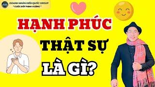 HẠNH PHÚC THẬT SỰ LÀ GÌ ? | Doanh Nhân Kiến Quốc Group