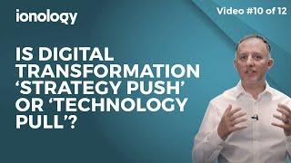 Is it 'Strategy Push' or 'Technology Pull'? 2021 Digital Transformation Free Course.