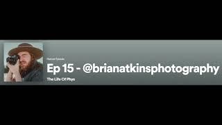 Ep 15 -  Brian Atkins (@brianatkinsphotography)