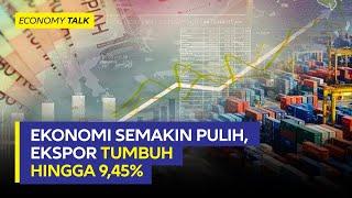 KABAR BAIK! Ekspor Indonesia Berhasil Tumbuh Hingga Mencapai Kenaikan 9,45% | Economy Talk