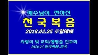 ▣ 천국복음 2018.02.25 주일예배 사랑의빛교회 이상관목사 ▣