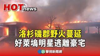 洛杉磯郡野火蔓延　好萊塢明星逃離豪宅｜華視新聞 20250108@CtsTw