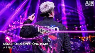 Đừng Hỏi Em Ổn Không Remix - Em Đã Rất Mạnh Mẽ Để Cố Gắng Quên Anh Rồi Remix