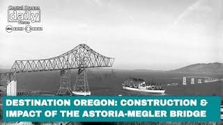 Destination Oregon: Construction and impact of the Astoria-Megler bridge