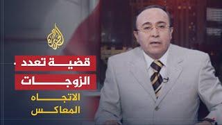 الاتجاه المعاكس | ما مبررات تقنين تعدد الزوجات في العالم العربي؟