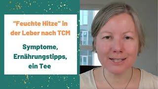 Feuchte Hitze in der Leber nach TCM - woran erkennst du sie und was hilft?