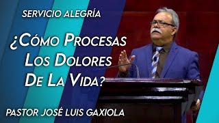 ¿Cómo procesas los dolores de la vida - Pastor José Luis Gaxiola - La Casa del Alfarero