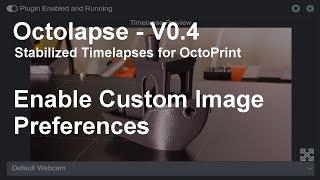 Octolapse V0.4.0 - Enable Custom Image Preferences