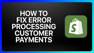 How To Fix Shopify Error Processing Customer Payments Tutorial