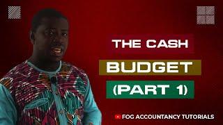 THE CASH BUDGET (PART 1)