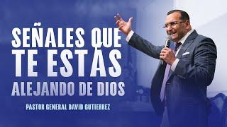 Señales Que Te Estás Alejando De Dios - Pastor General David Gutierrez