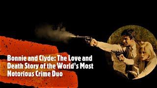 Bonnie and Clyde: The Love and Death Story of the World's Most Notorious Crime Duo