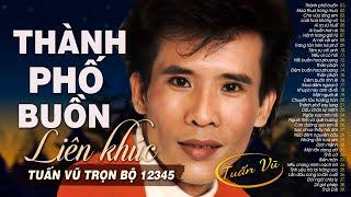 Liên Khúc Tuấn Vũ Trọn Bộ 1,2,3,4,5 - LK Thành Phố Buồn - Nhạc Vàng Hải Ngoại Sôi Động hay Nhất