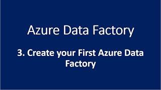 3. Create your First Azure Data Factory