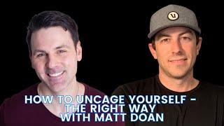 How To Uncage Yourself - The Right Way With Matt Doan