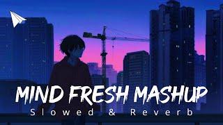 Mind Fresh Mashup Slowed & Reverb | Heart Touching Mashup Songs | Arijit Singh Mashup | Non Stop