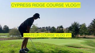 CYPRESS RIDGE COURSE VLOG (Amateur Course Vlog #11)