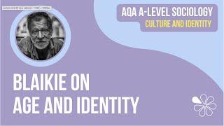 BLAIKIE - AGE AND IDENTITY | CULTURE & IDENTITY | AQA A-LEVEL SOCIOLOGY