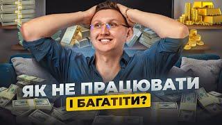 Як не працювати і Багатіти? Вся правда про ПАСИВНИЙ ДОХІД