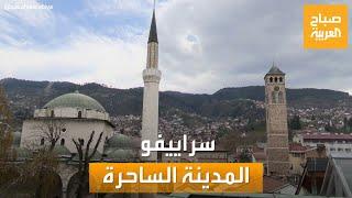 مدينة الحرب والسلام.. "صباح العربية" في سراييفو الساحرة عاصمة البوسنة والهرسك