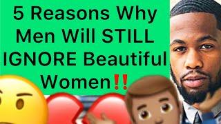 5 Reasons Why Men Will STILL IGNORE Beautiful Women! (Why Men Don’t Take PRETTY GIRLS Seriously)