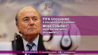 FIFA Uncovered:  A discussion with filmmaker Miles Coleman about his new Netflix documentary