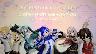 vocaloid covers that are better than the OGs