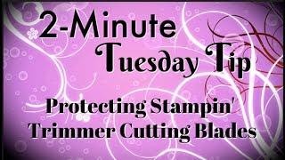 Protecting Stampin' Trimmer Cutting Blades: 2-MINUTE TUESDAY TIP by Connie Stewart