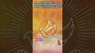 Divine Light, Guide Those in Darkness - A Prayer to the Holy Spirit ️