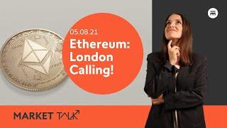 Ethereum: London Calling! | MarketTalk: What’s up today? | Swissquote