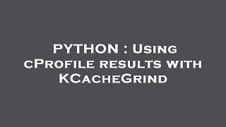 PYTHON : Using cProfile results with KCacheGrind