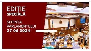 Ședința Parlamentului Republicii Moldova - 27 Iunie 2024