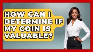 How Can I Determine If My Coin Is Valuable? | The Collectibles Guide