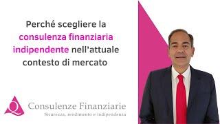 Perché scegliere la consulenza finanziaria indipendente nell’attuale contesto di mercato