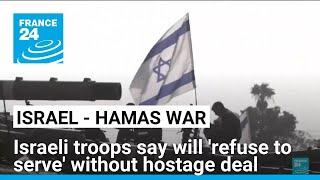 130 Israeli soldiers say will refuse to serve unless Gaza hostage deal pursued • FRANCE 24 English