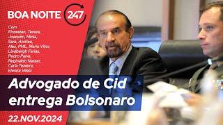 Boa Noite 247 - Advogado de Cid entrega Bolsonaro (22.11.24)